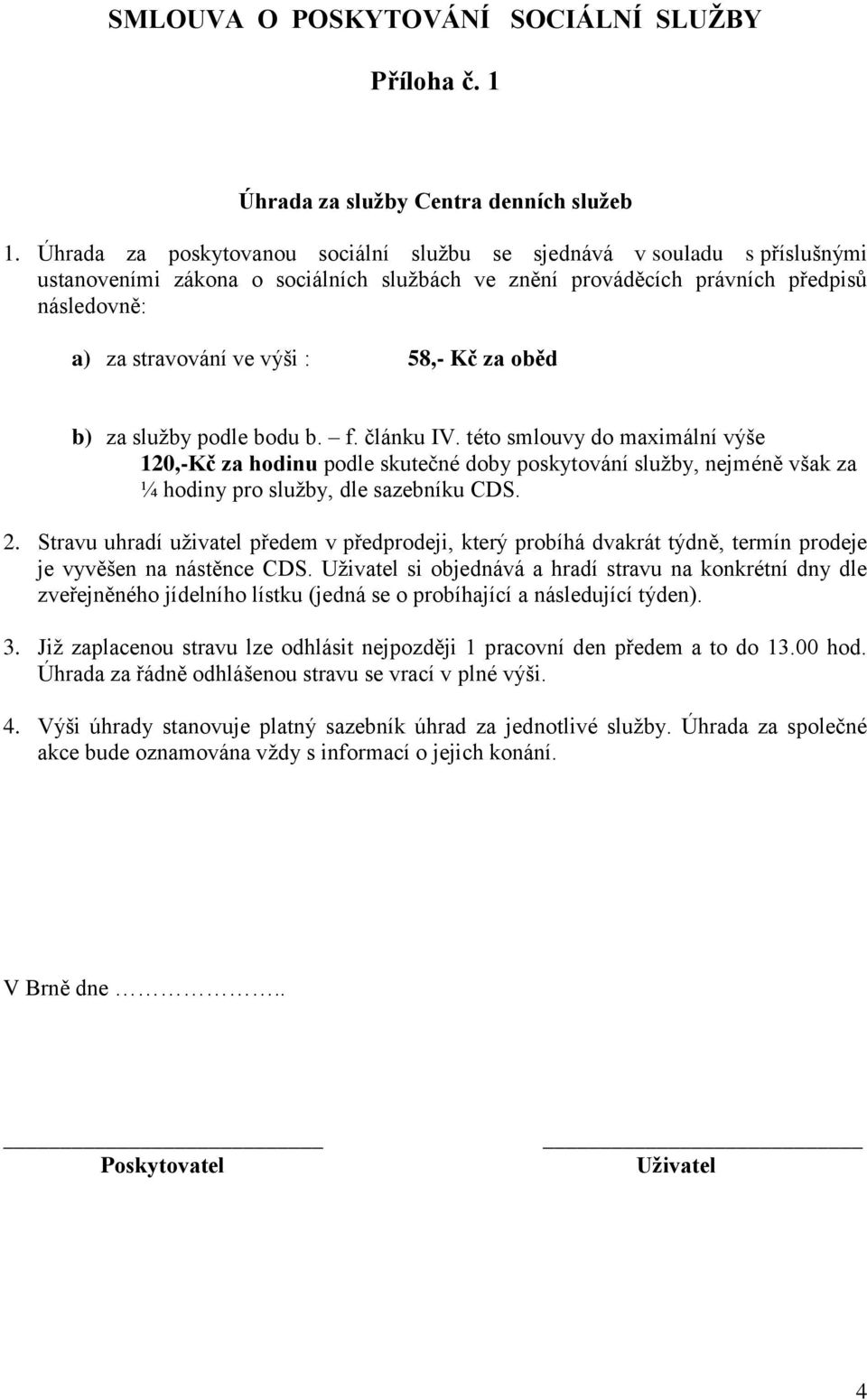 Kč za oběd b) za služby podle bodu b. f. článku IV. této smlouvy do maximální výše 120,-Kč za hodinu podle skutečné doby poskytování služby, nejméně však za ¼ hodiny pro služby, dle sazebníku CDS. 2.