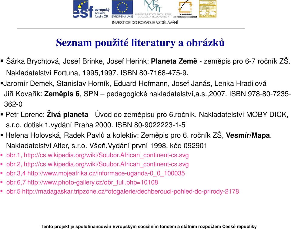 ISBN 978-80-7235-362-0 Petr Lorenc: Živá planeta - Úvod do zeměpisu pro 6.ročník. Nakladatelství MOBY DICK, s.r.o. dotisk 1.vydání Praha 2000.