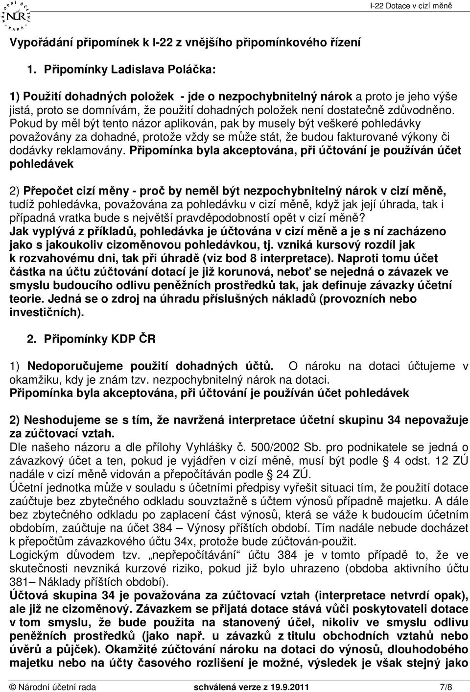 Pokud by měl být tento názor aplikován, pak by musely být veškeré pohledávky považovány za dohadné, protože vždy se může stát, že budou fakturované výkony či dodávky reklamovány.