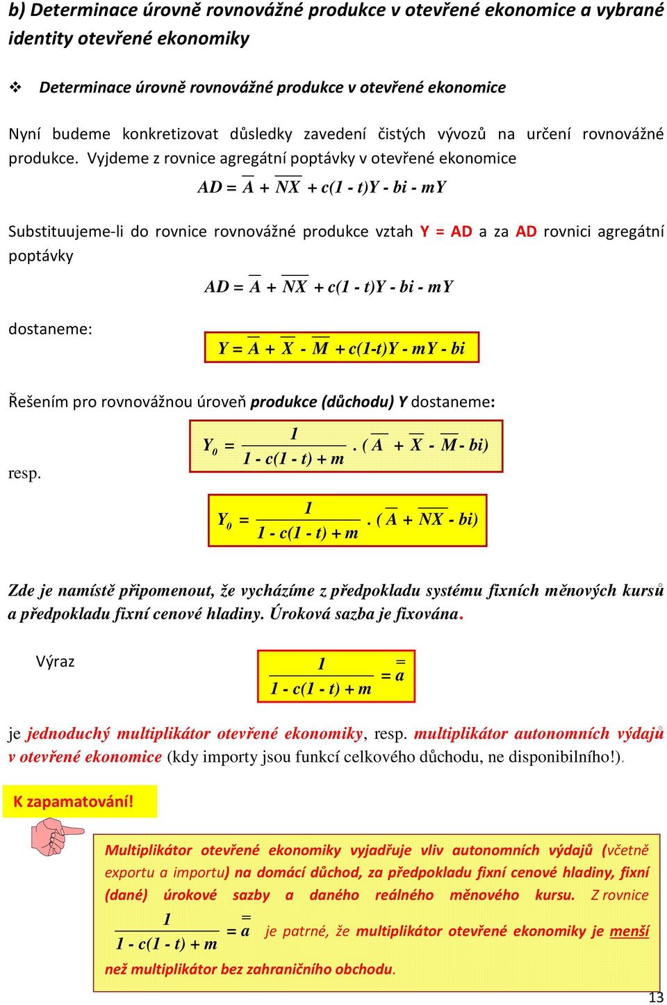 Vyjdeme z rovnice agregátní poptávky v otevřené ekonomice AD = A + NX + c(1 - t)y - bi - my Substituujeme-li do rovnice rovnovážné produkce vztah Y = AD a za AD rovnici agregátní poptávky AD = A + NX