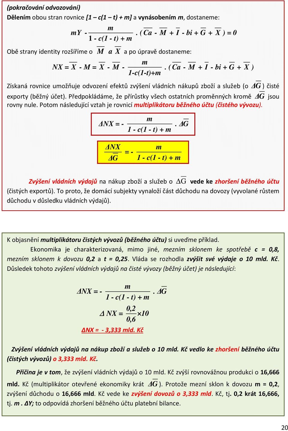 ( Ca - M + I - bi + G + X ) 1-c(1-t)+m Získaná rovnice umožňuje odvození efektů zvýšení vládních nákupů zboží a služeb (o G) čisté exporty (běžný účet).