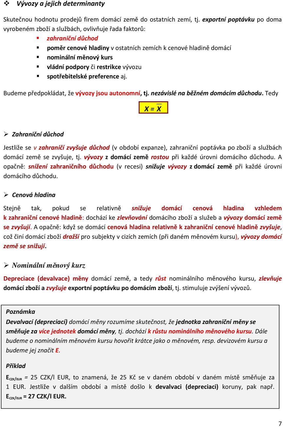 restrikce vývozu spotřebitelské preference aj. Budeme předpokládat, že vývozy jsou autonomní, tj. nezávislé na běžném domácím důchodu.