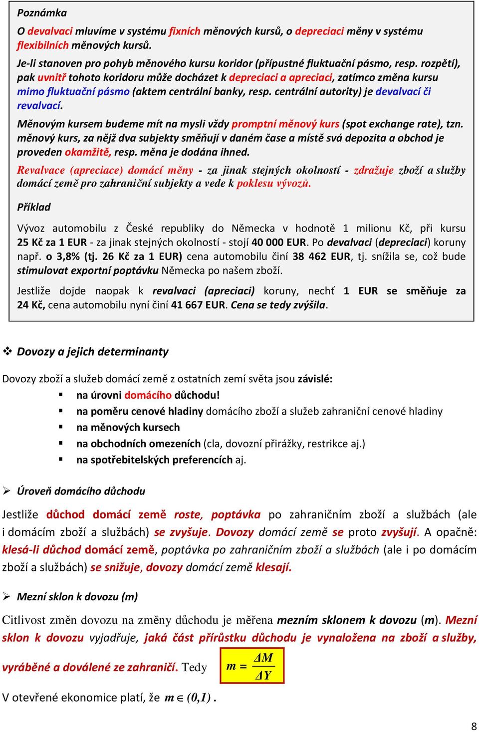 rozpětí), pak uvnitř tohoto koridoru může docházet k depreciaci a apreciaci, zatímco změna kursu mimo fluktuační pásmo (aktem centrální banky, resp. centrální autority) je devalvací či revalvací.