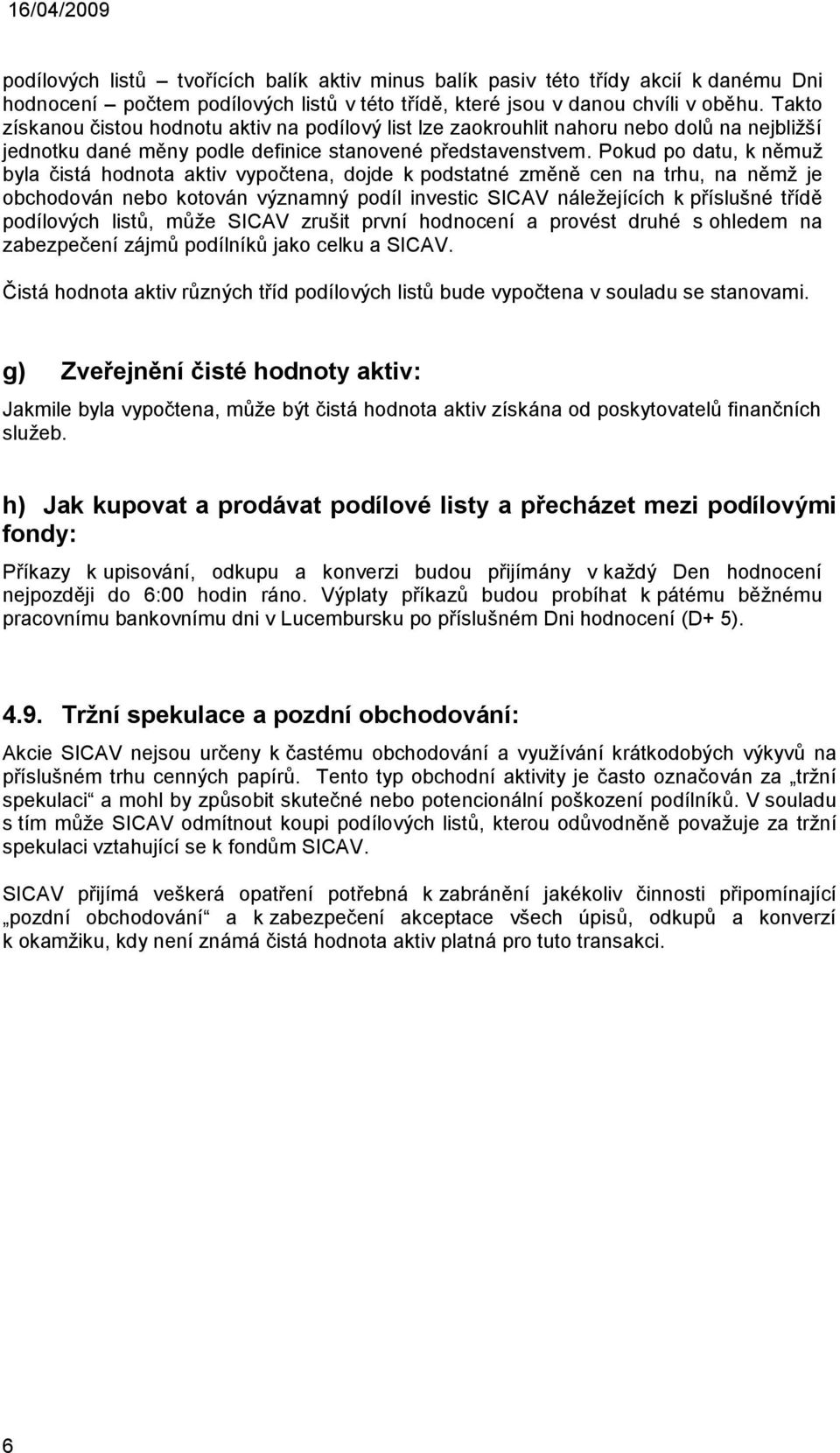 Pokud po datu, k němuž byla čistá hodnota aktiv vypočtena, dojde k podstatné změně cen na trhu, na němž je obchodován nebo kotován významný podíl investic SICAV náležejících k příslušné třídě