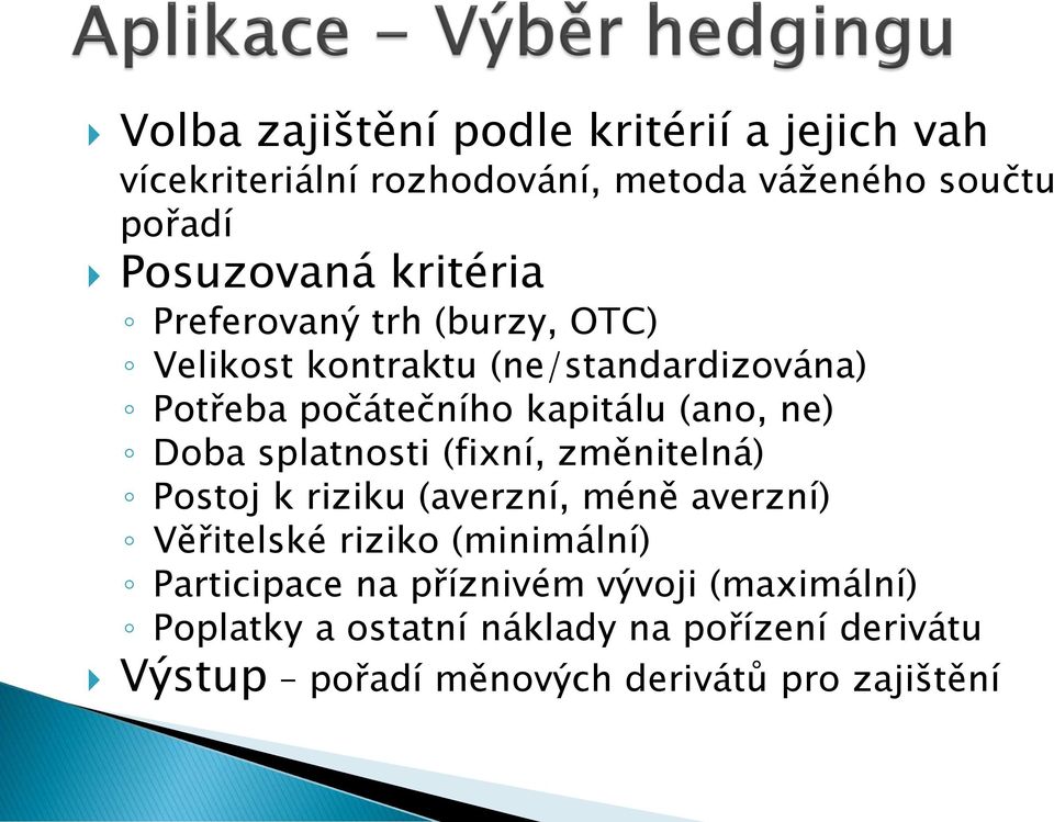 Doba splatnosti (fixní, změnitelná) Postoj k riziku (averzní, méně averzní) Věřitelské riziko (minimální) Participace