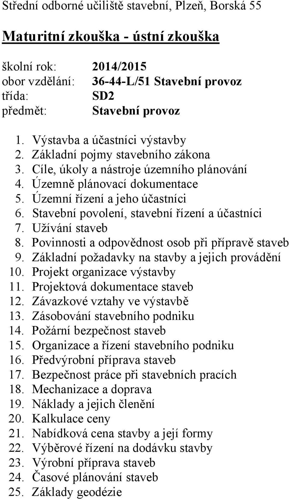 Základní požadavky na stavby a jejich provádění 10. Projekt organizace výstavby 11. Projektová dokumentace staveb 12. Závazkové vztahy ve výstavbě 13. Zásobování stavebního podniku 14.