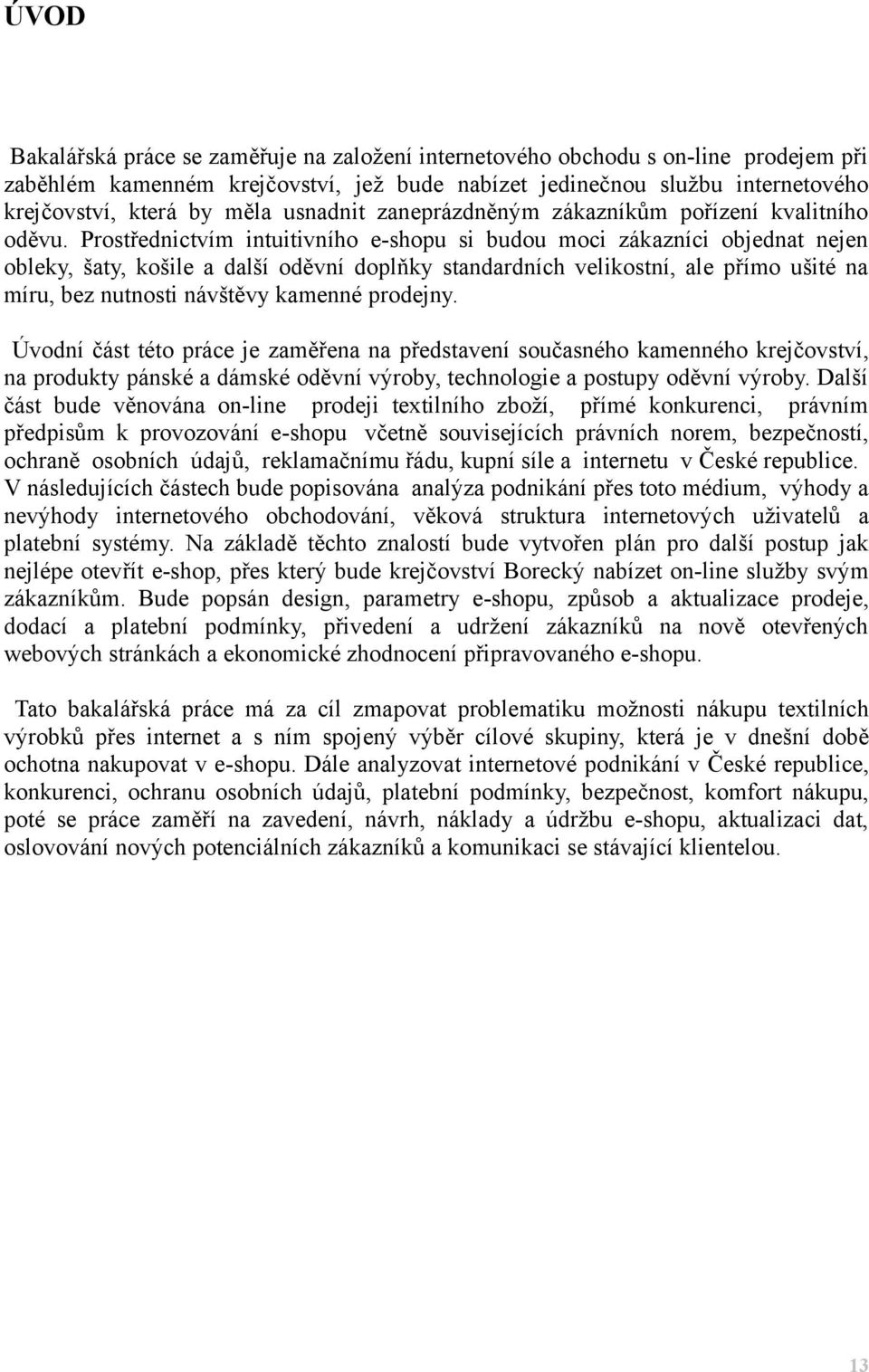 Prostřednictvím intuitivního e-shopu si budou moci zákazníci objednat nejen obleky, šaty, košile a další oděvní doplňky standardních velikostní, ale přímo ušité na míru, bez nutnosti návštěvy kamenné