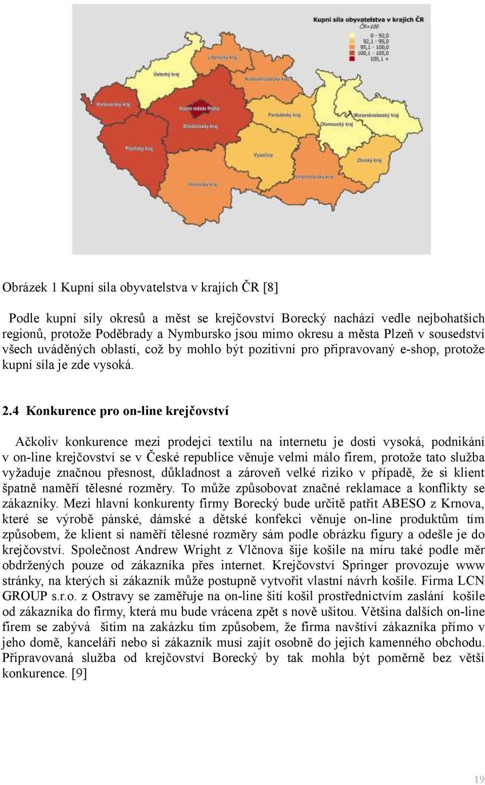 4 Konkurence pro on-line krejčovství Ačkoliv konkurence mezi prodejci textilu na internetu je dosti vysoká, podnikání v on-line krejčovství se v České republice věnuje velmi málo firem, protože tato