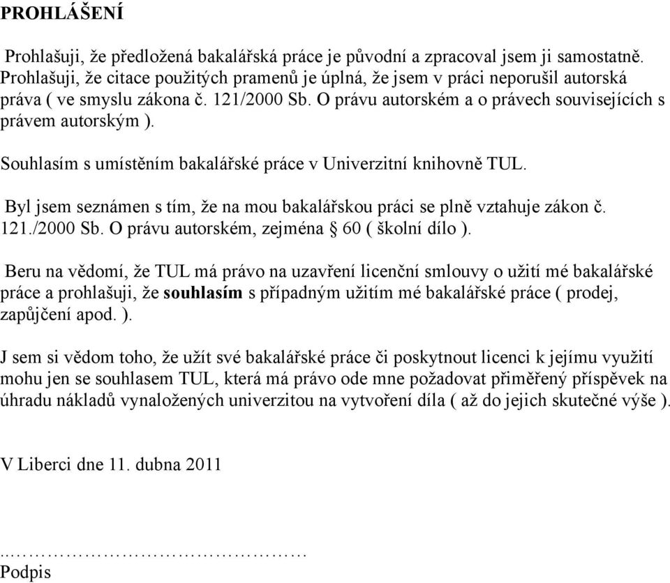 Souhlasím s umístěním bakalářské práce v Univerzitní knihovně TUL. Byl jsem seznámen s tím, že na mou bakalářskou práci se plně vztahuje zákon č. 121./2000 Sb.