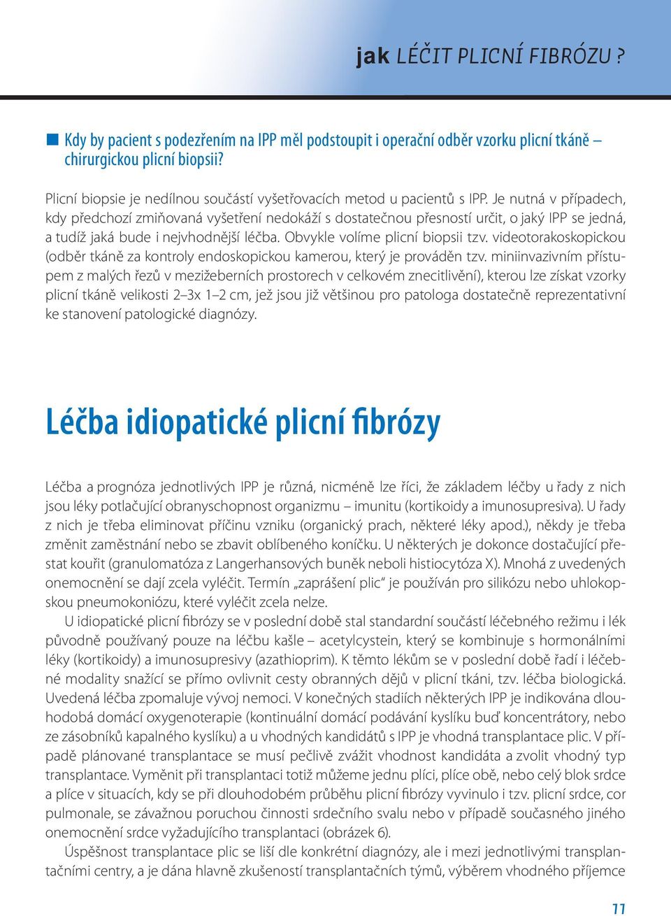 Je nutná v případech, kdy předchozí zmiňovaná vyšetření nedokáží s dostatečnou přesností určit, o jaký IPP se jedná, a tudíž jaká bude i nejvhodnější léčba. Obvykle volíme plicní biopsii tzv.