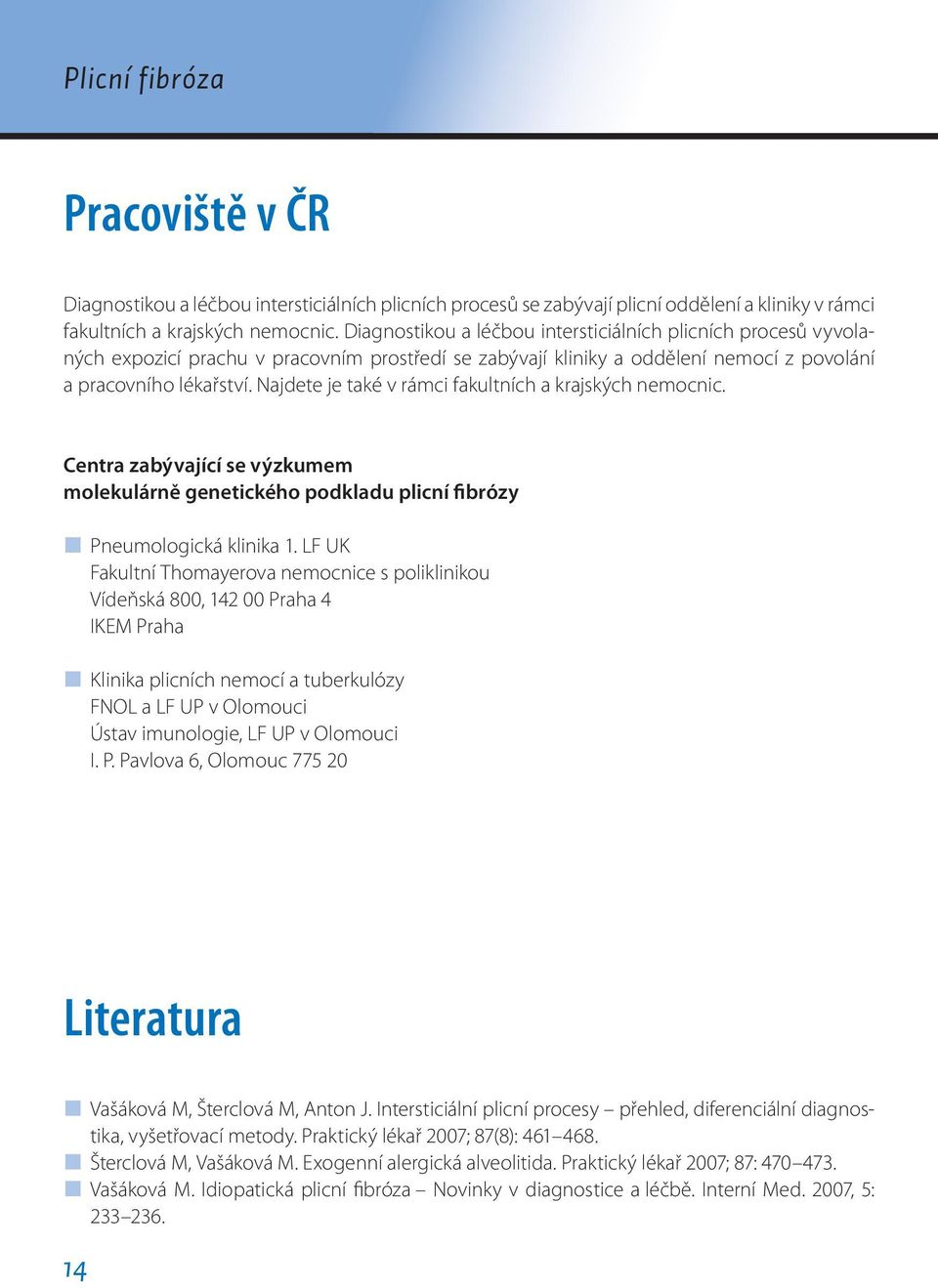 Najdete je také v rámci fakultních a krajských nemocnic. Centra zabývající se výzkumem molekulárně genetického podkladu plicní fibrózy Pneumologická klinika 1.