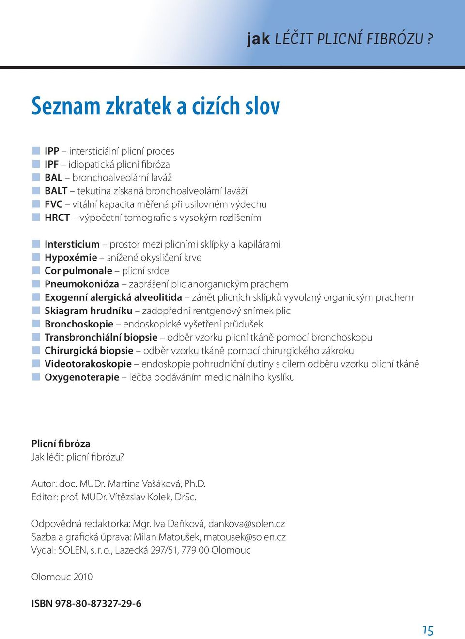 usilovném výdechu HRCT výpočetní tomografie s vysokým rozlišením Intersticium prostor mezi plicními sklípky a kapilárami Hypoxémie snížené okysličení krve Cor pulmonale plicní srdce Pneumokonióza