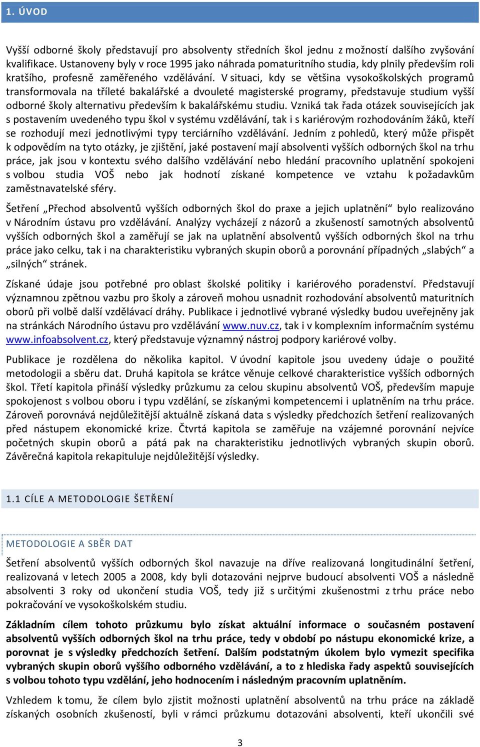 V situaci, kdy se většina vysokoškolských programů transformovala na tříleté bakalářské a dvouleté magisterské programy, představuje studium vyšší odborné školy alternativu především k bakalářskému