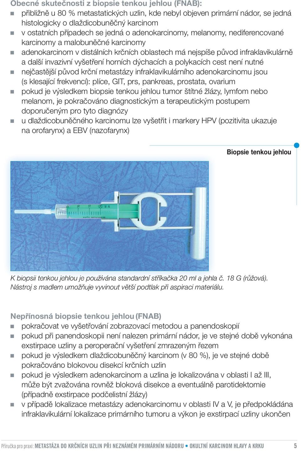 horních dýchacích a polykacích cest není nutné nejčastější původ krční metastázy infraklavikulárního adenokarcinomu jsou (s klesající frekvencí): plíce, GIT, prs, pankreas, prostata, ovarium pokud je