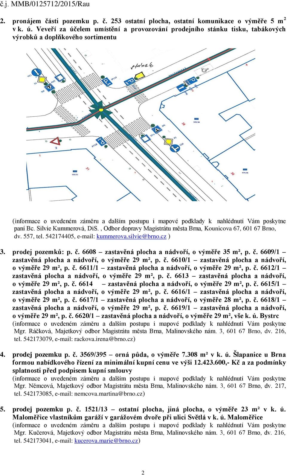 , Odbor dopravy Magistrátu města Brna, Kounicova 67, 601 67 Brno, dv. 557, tel. 542174405, e-mail: kummerova.silvie@brno.cz ) 3. prodej pozemků: p. č.