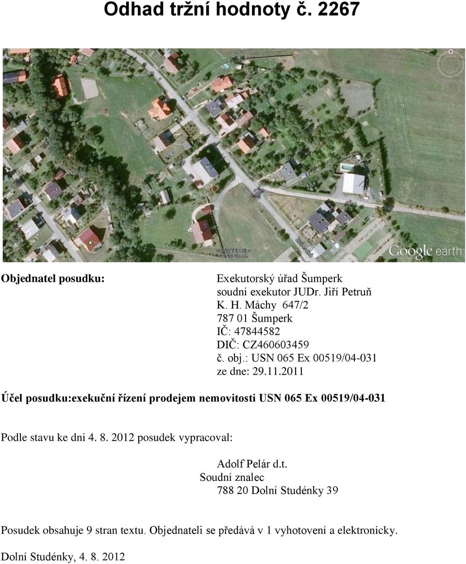 2011 Účel posudku:exekuční řízení prodejem nemovitosti USN 065 Ex 00519/04-031 Podle stavu ke dni 4. 8.