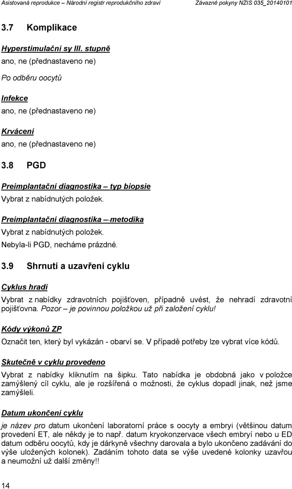 Preimplantační diagnostika metodika Vybrat z nabídnutých položek. Nebyla-li PGD, necháme prázdné. 3.