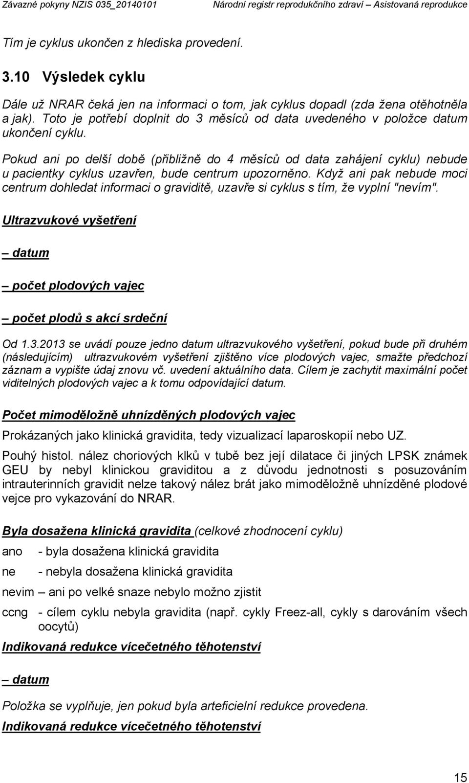 Pokud ani po delší době (přibližně do 4 měsíců od data zahájení cyklu) nebude u pacientky cyklus uzavřen, bude centrum upozorněno.