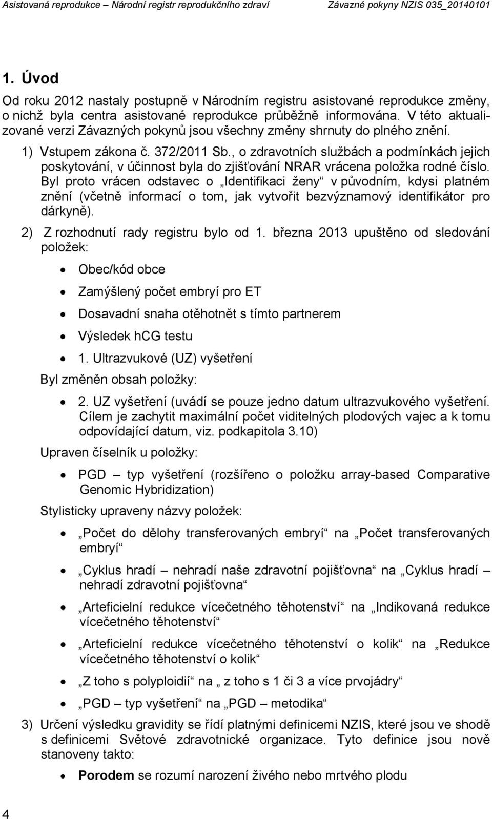 V této aktualizované verzi Závazných pokynů jsou všechny změny shrnuty do plného znění. 1) Vstupem zákona č. 372/2011 Sb.