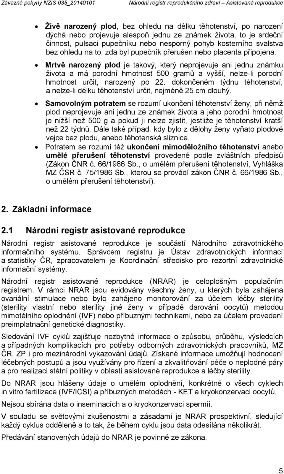 Mrtvě narozený plod je takový, který neprojevuje ani jednu známku života a má porodní hmotnost 500 gramů a vyšší, nelze-li porodní hmotnost určit, narozený po 22.