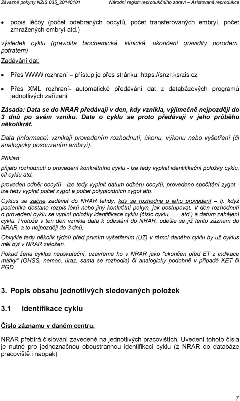 cz Přes XML rozhraní- automatické předávání dat z databázových programů jednotlivých zařízení Zásada: Data se do NRAR předávají v den, kdy vznikla, výjimečně nejpozději do 3 dnů po svém vzniku.