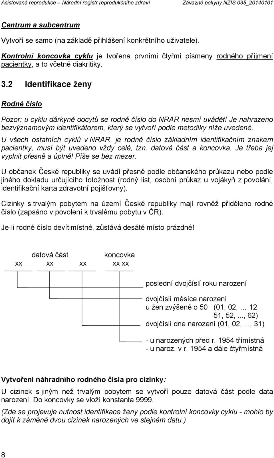 2 Identifikace ženy Rodné číslo Pozor: u cyklu dárkyně oocytů se rodné číslo do NRAR nesmí uvádět! Je nahrazeno bezvýznamovým identifikátorem, který se vytvoří podle metodiky níže uvedené.