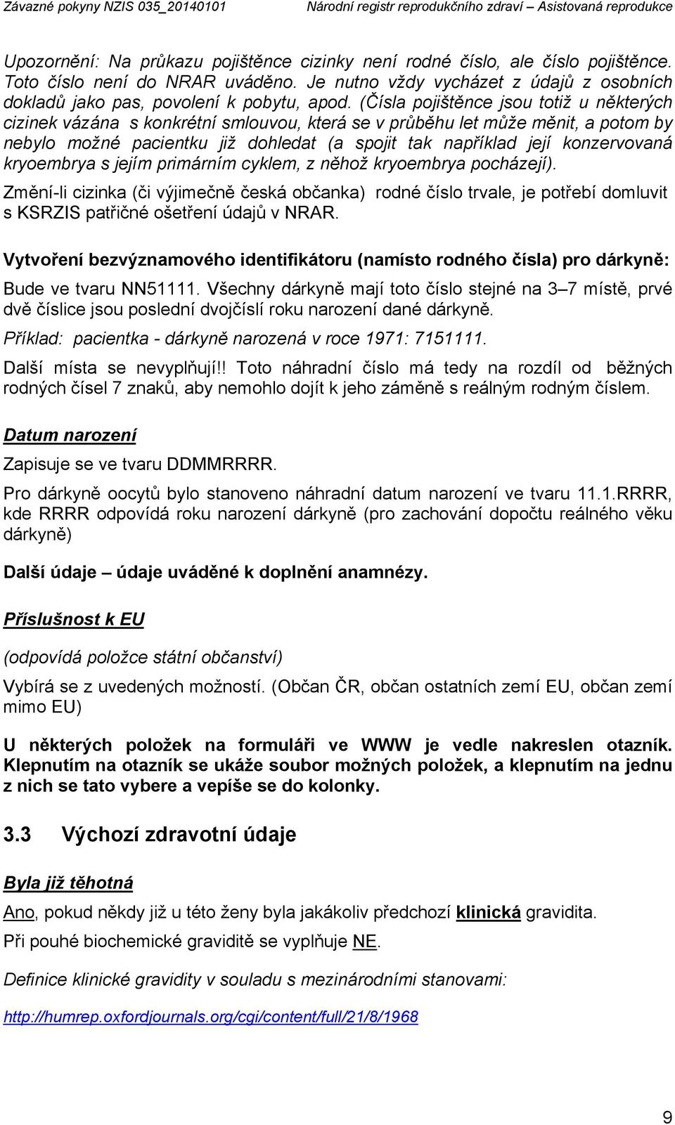 (Čísla pojištěnce jsou totiž u některých cizinek vázána s konkrétní smlouvou, která se v průběhu let může měnit, a potom by nebylo možné pacientku již dohledat (a spojit tak například její