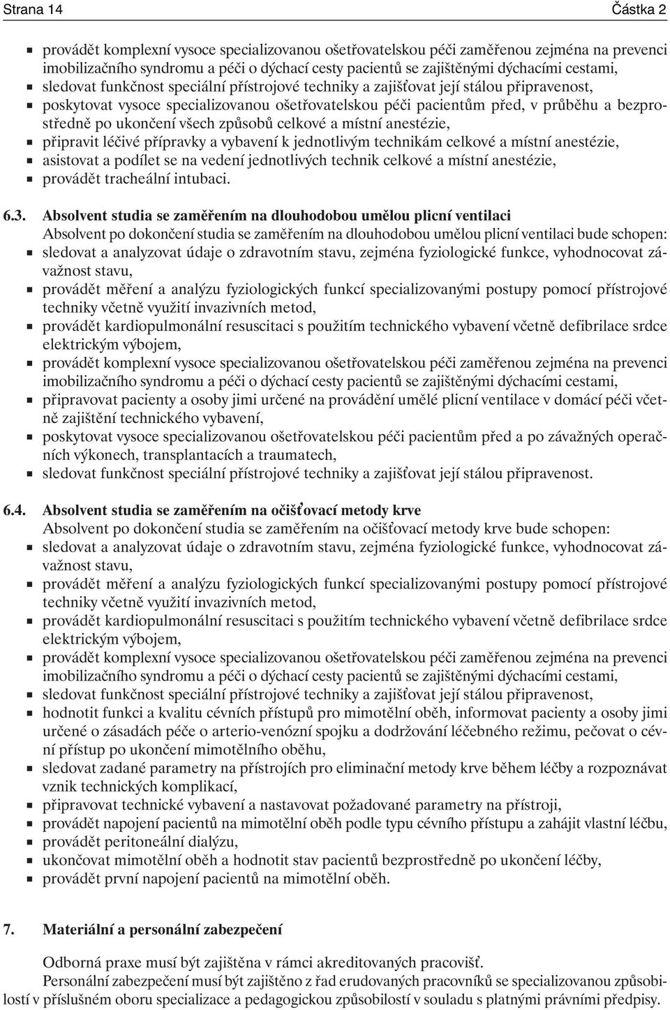 ukončení všech způsobů celkové a místní anestézie, připravit léčivé přípravky a vybavení k jednotlivým technikám celkové a místní anestézie, asistovat a podílet se na vedení jednotlivých technik