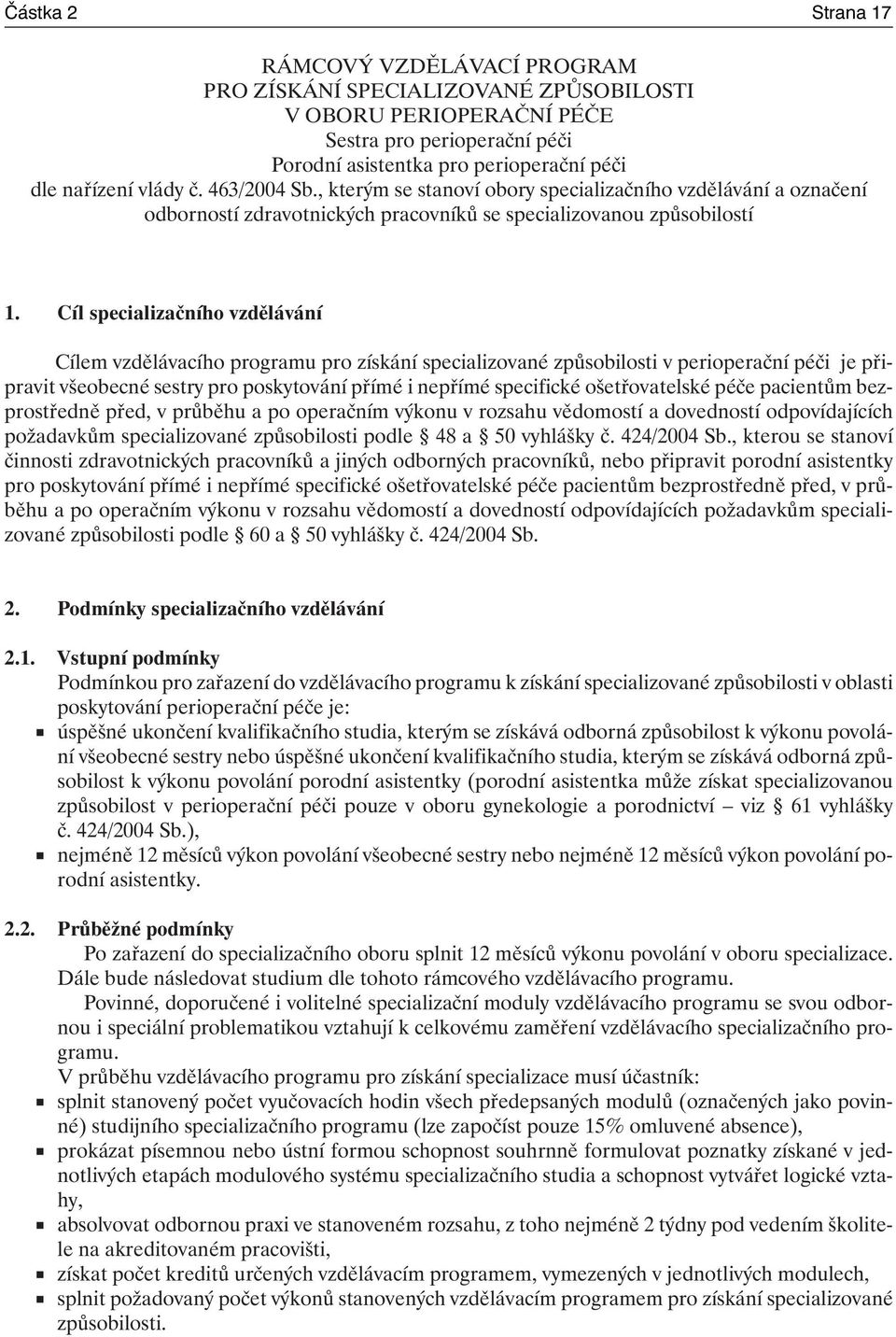 Cíl specializačního vzdělávání Cílem vzdělávacího programu pro získání specializované způsobilosti v perioperační péči je připravit všeobecné sestry pro poskytování přímé i nepřímé specifické