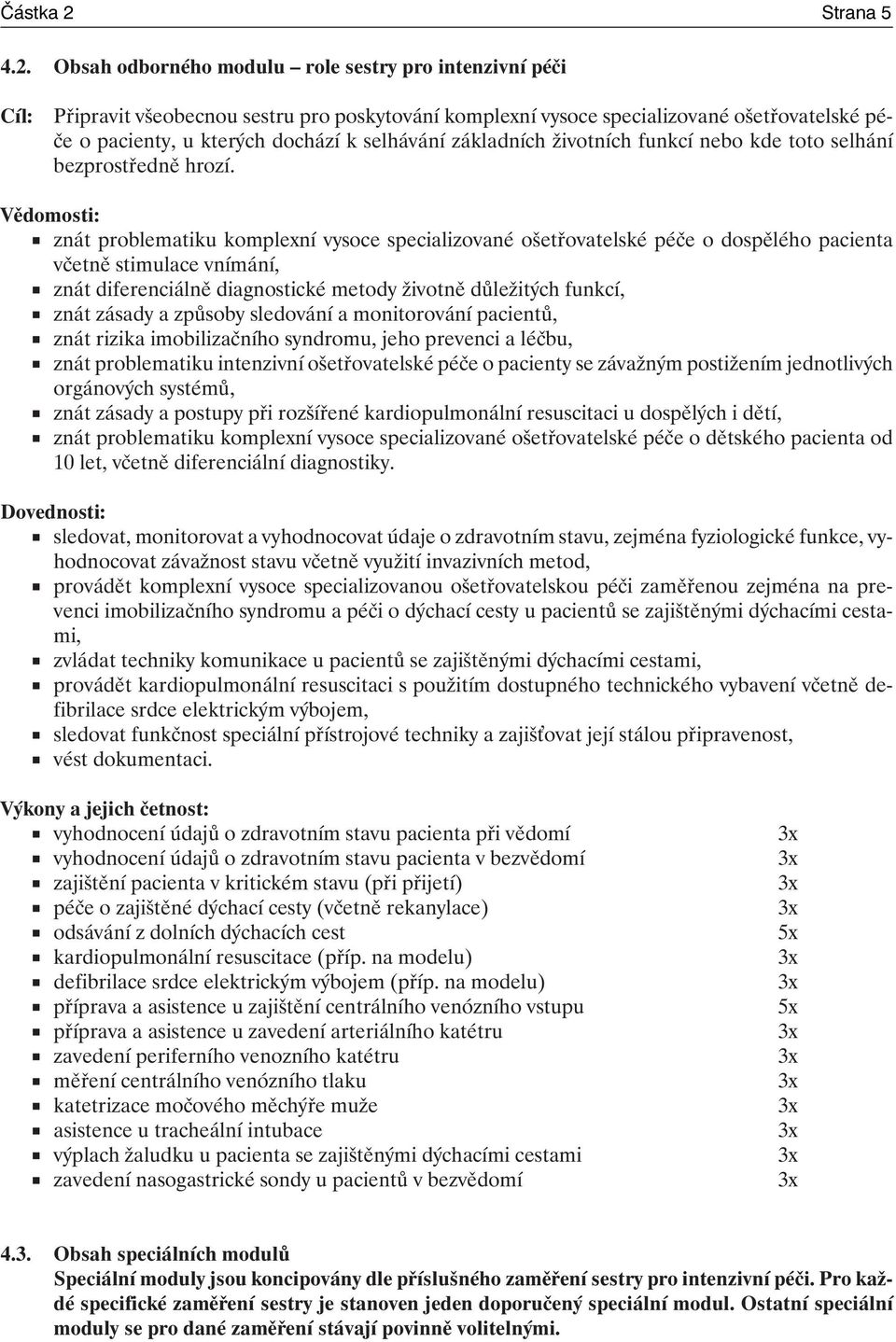 Obsah odborného modulu role sestry pro intenzivní péči Připravit všeobecnou sestru pro poskytování komplexní vysoce specializované ošetřovatelské péče o pacienty, u kterých dochází k selhávání