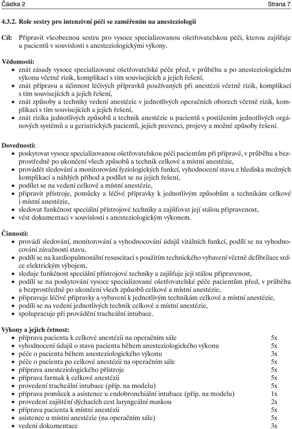 Role sestry pro intenzivní péči se zaměřením na anesteziologii Připravit všeobecnou sestru pro vysoce specializovanou ošetřovatelskou péči, kterou zajiš uje u pacientů v souvislosti s