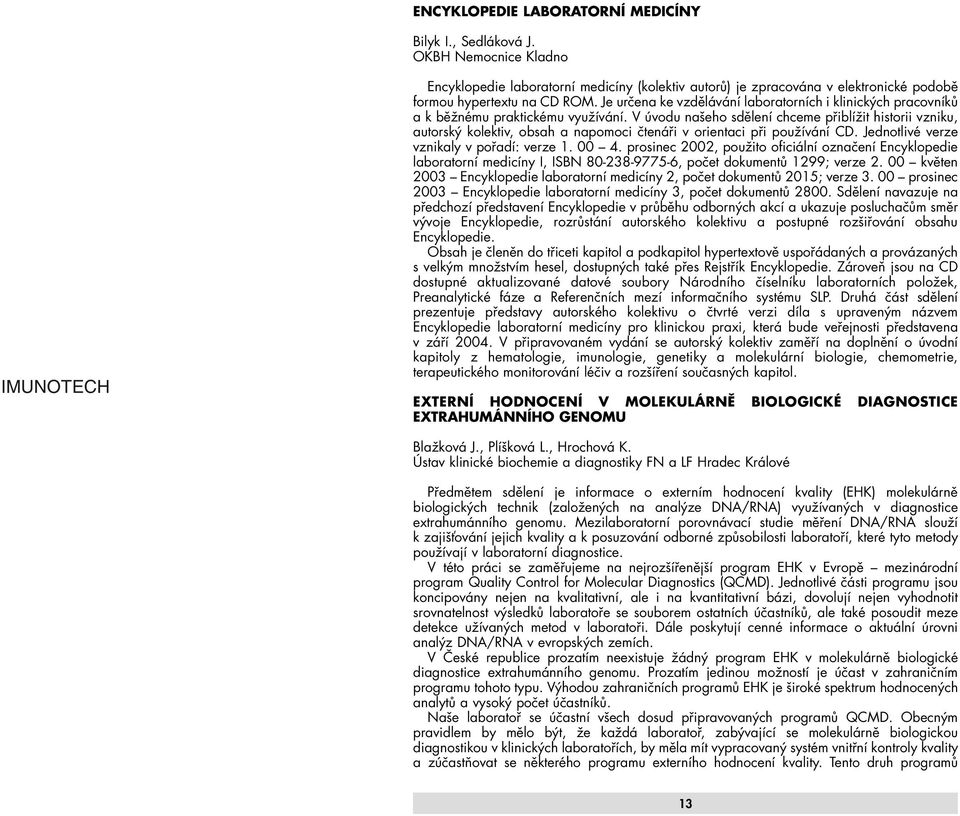 Je určena ke vzdělávání laboratorních i klinických pracovníků akběžnému praktickému využívání.