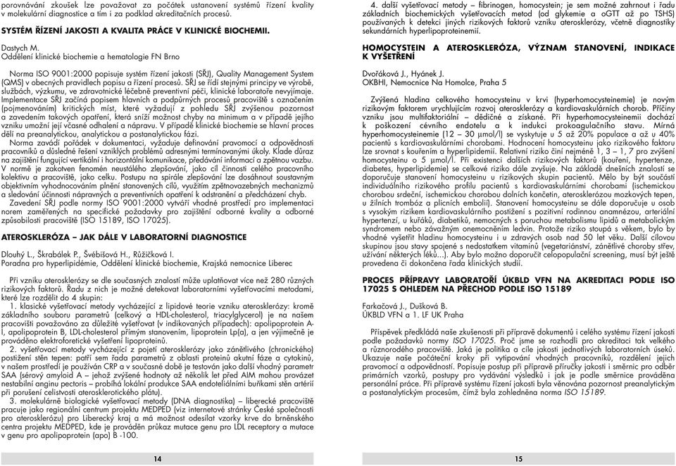 další vyšetřovací metody fibrinogen, homocystein; je sem možné zahrnout i řadu základních biochemických vyšetřovacích metod (od glykemie a ogtt až po TSHS) používaných k detekci jiných rizikových