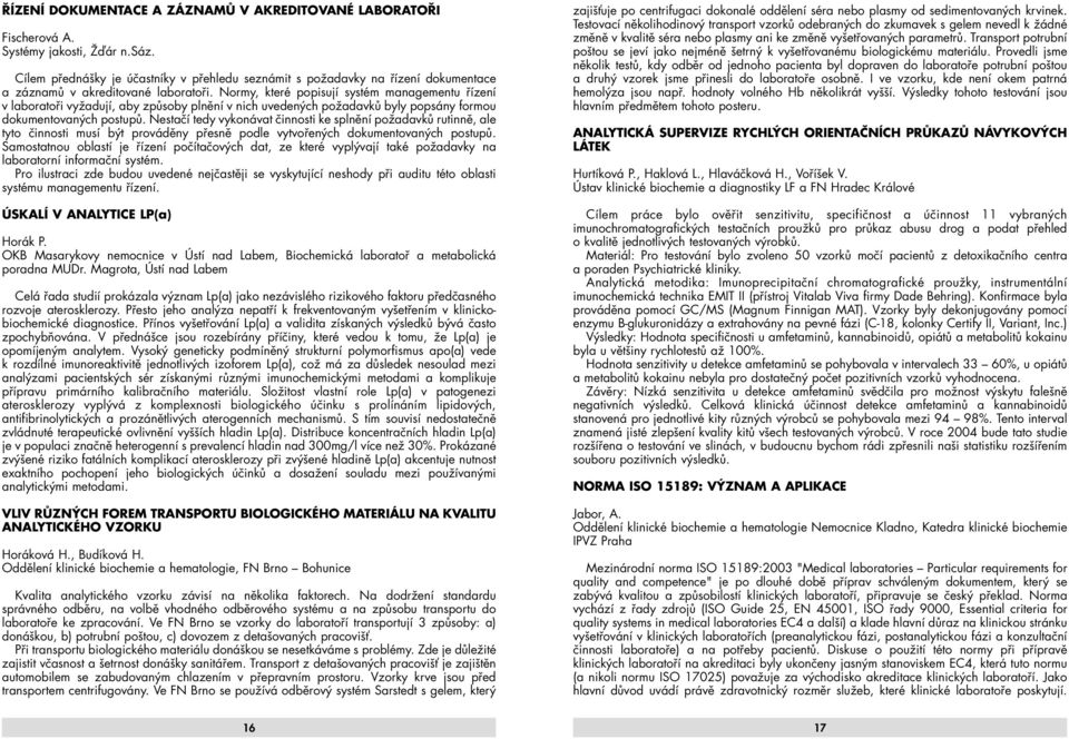 Normy, které popisují systém managementu řízení v laboratoři vyžadují, aby způsoby plnění v nich uvedených požadavků byly popsány formou dokumentovaných postupů.