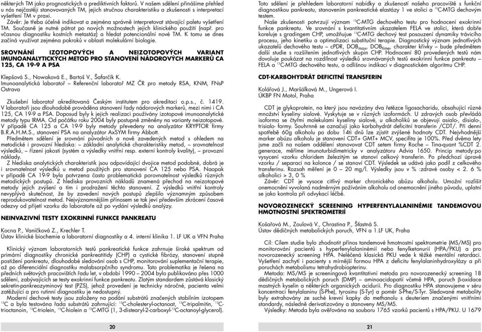 Závěr: Je třeba účelně indikovat a zejména správně interpretovat stávající paletu vyšetření TM. Současně je nutné pátrat po nových možnostech jejich klinického použití (např.