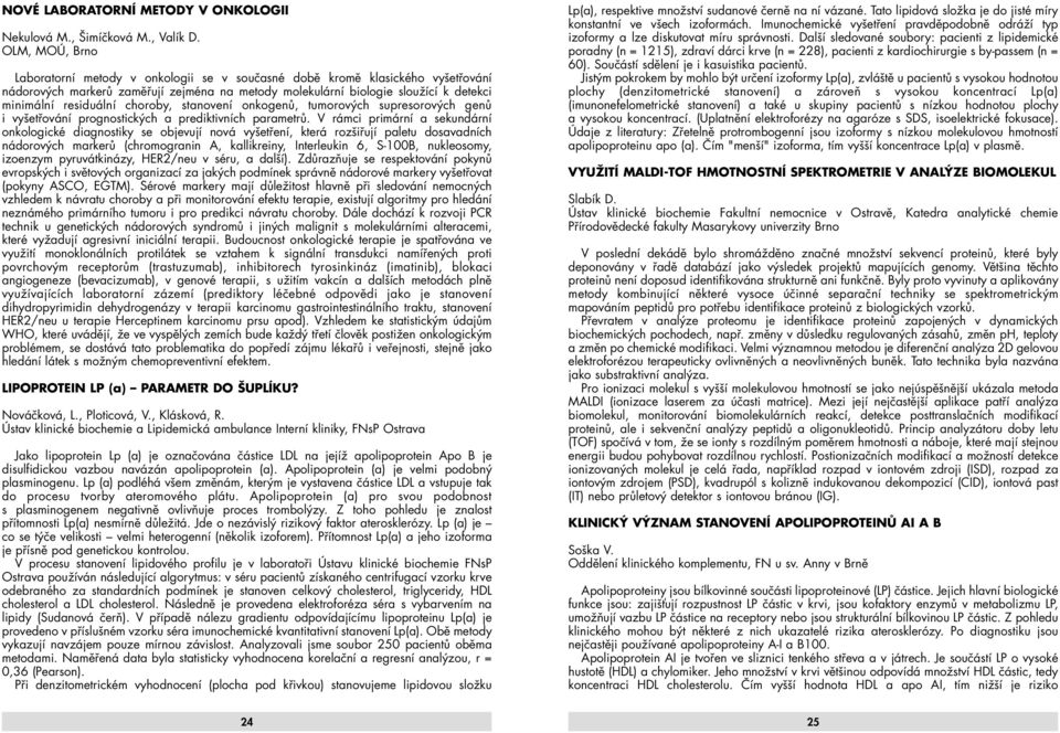 residuální choroby, stanovení onkogenů, tumorových supresorových genů i vyšetřování prognostických a prediktivních parametrů.