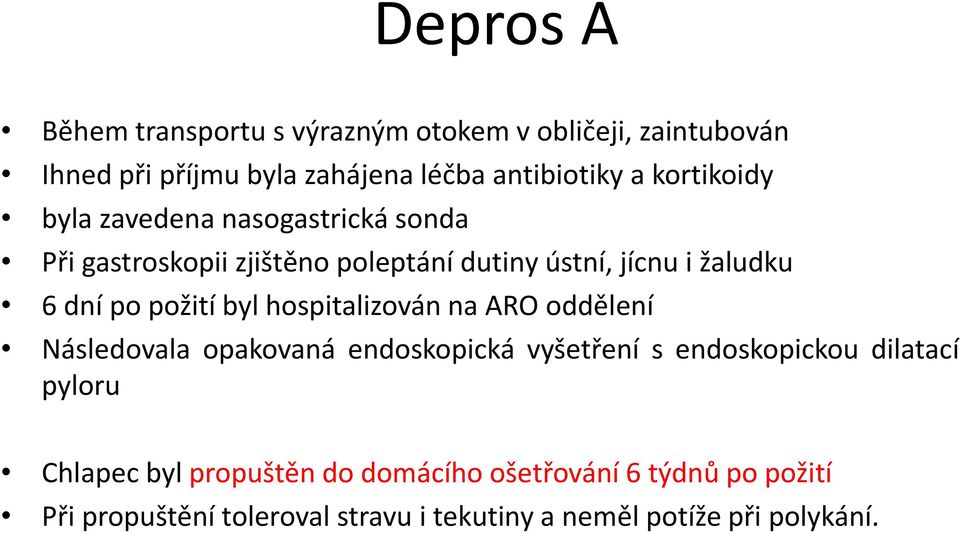 požití byl hospitalizován na ARO oddělení Následovala opakovaná endoskopická vyšetření s endoskopickou dilatací pyloru