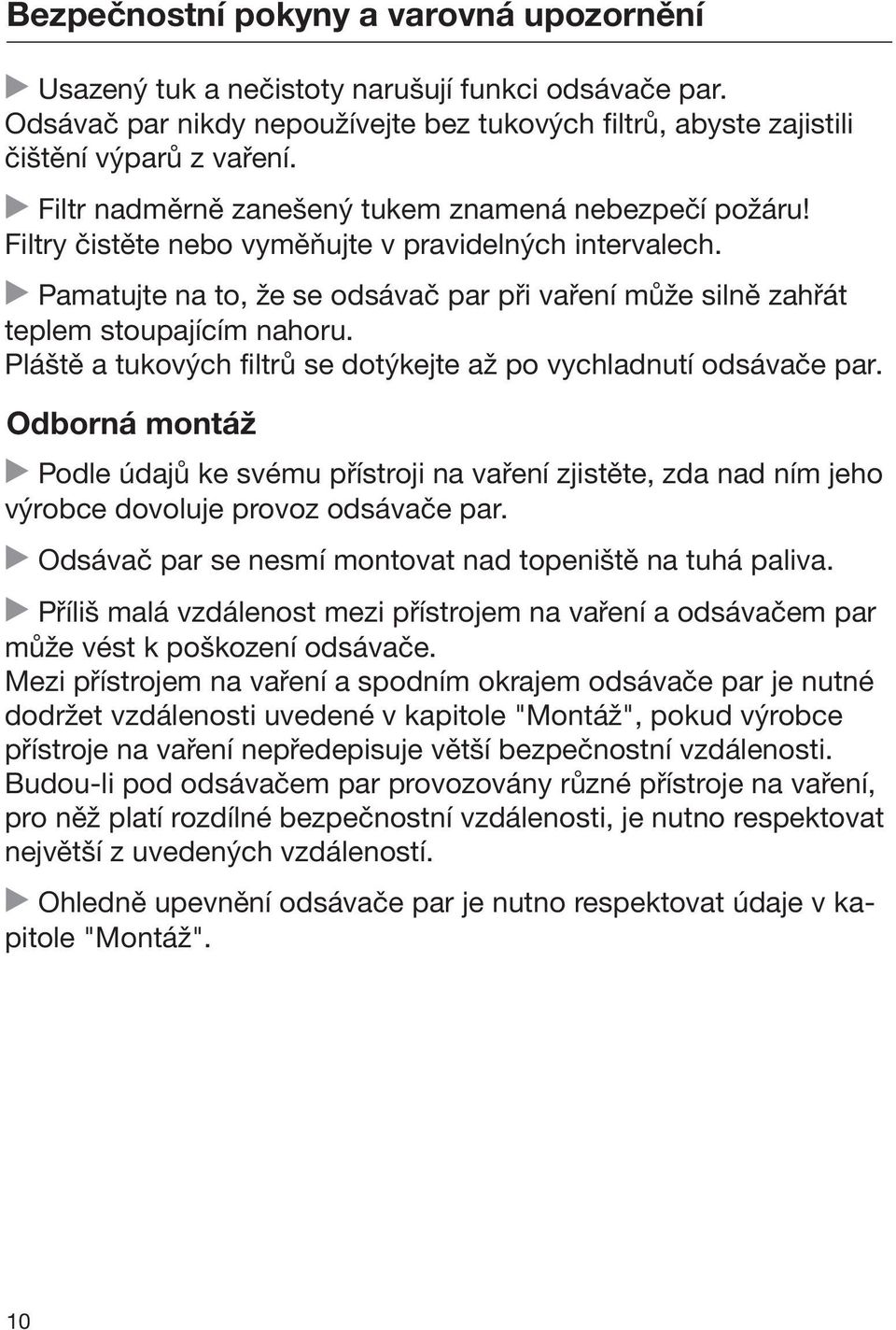 Pamatujte na to, že se odsávač par při vaření může silně zahřát teplem stoupajícím nahoru. Pláště a tukových filtrů se dotýkejte až po vychladnutí odsávače par.