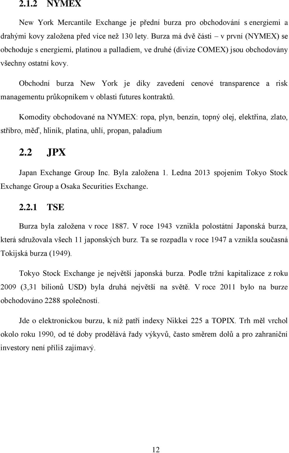 Obchodní burza New York je díky zavedení cenové transparence a risk managementu průkopníkem v oblasti futures kontraktů.