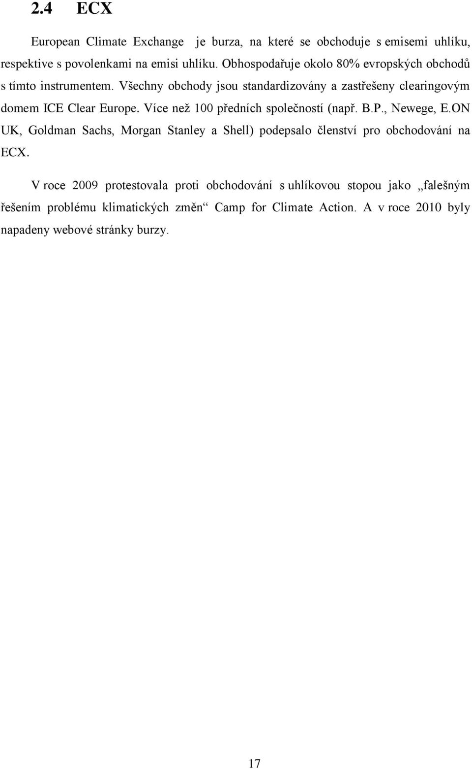 Více než 100 předních společností (např. B.P., Newege, E.ON UK, Goldman Sachs, Morgan Stanley a Shell) podepsalo členství pro obchodování na ECX.