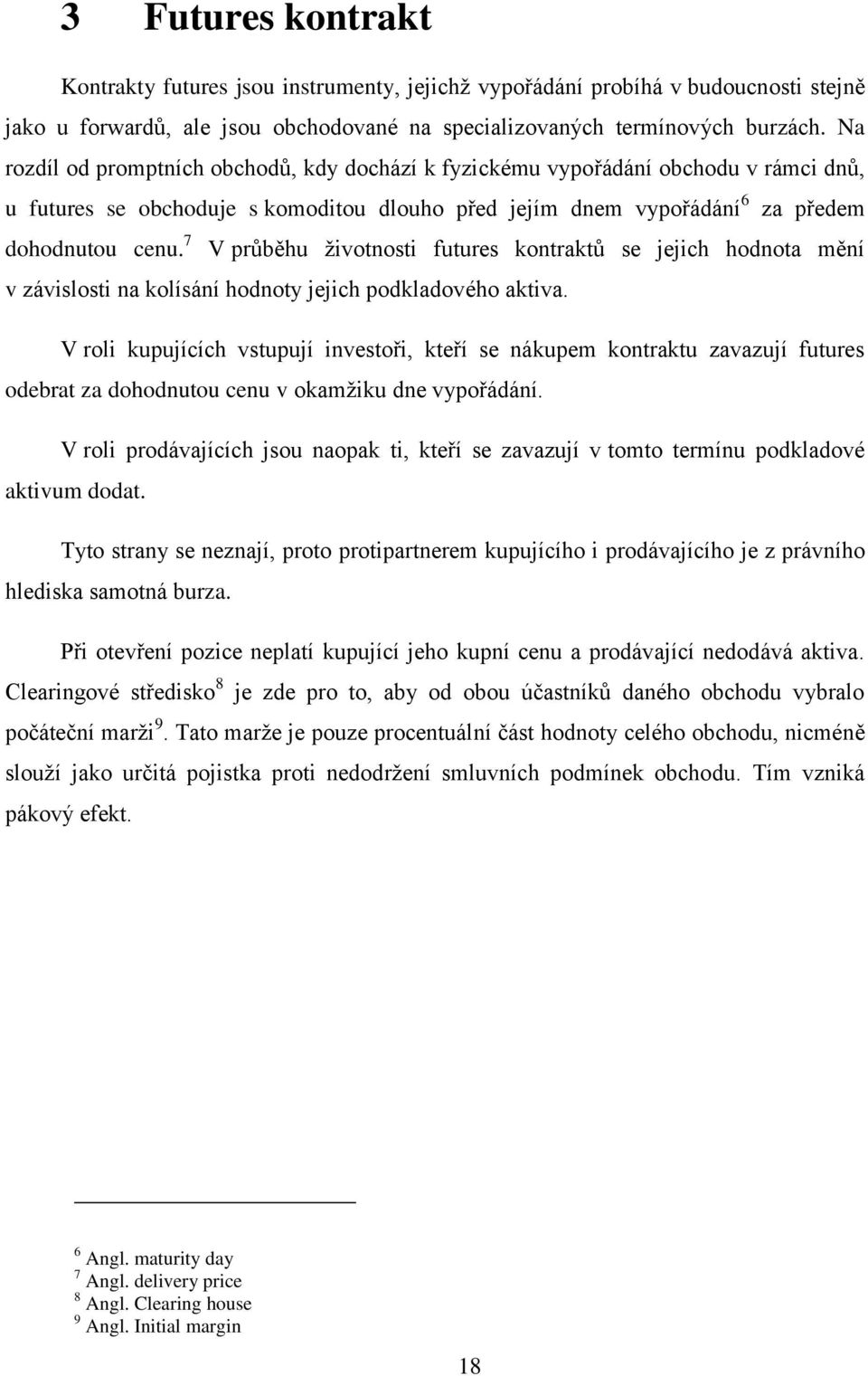 7 V průběhu životnosti futures kontraktů se jejich hodnota mění v závislosti na kolísání hodnoty jejich podkladového aktiva.