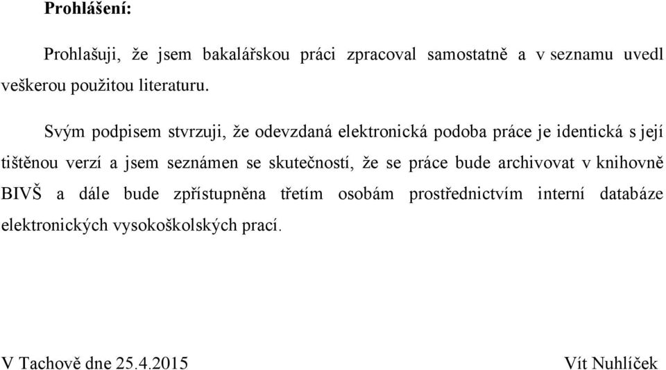 Svým podpisem stvrzuji, že odevzdaná elektronická podoba práce je identická s její tištěnou verzí a jsem