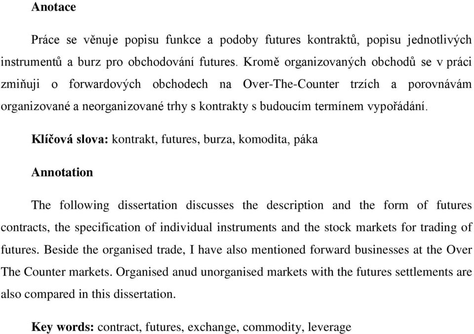 Klíčová slova: kontrakt, futures, burza, komodita, páka Annotation The following dissertation discusses the description and the form of futures contracts, the specification of individual instruments