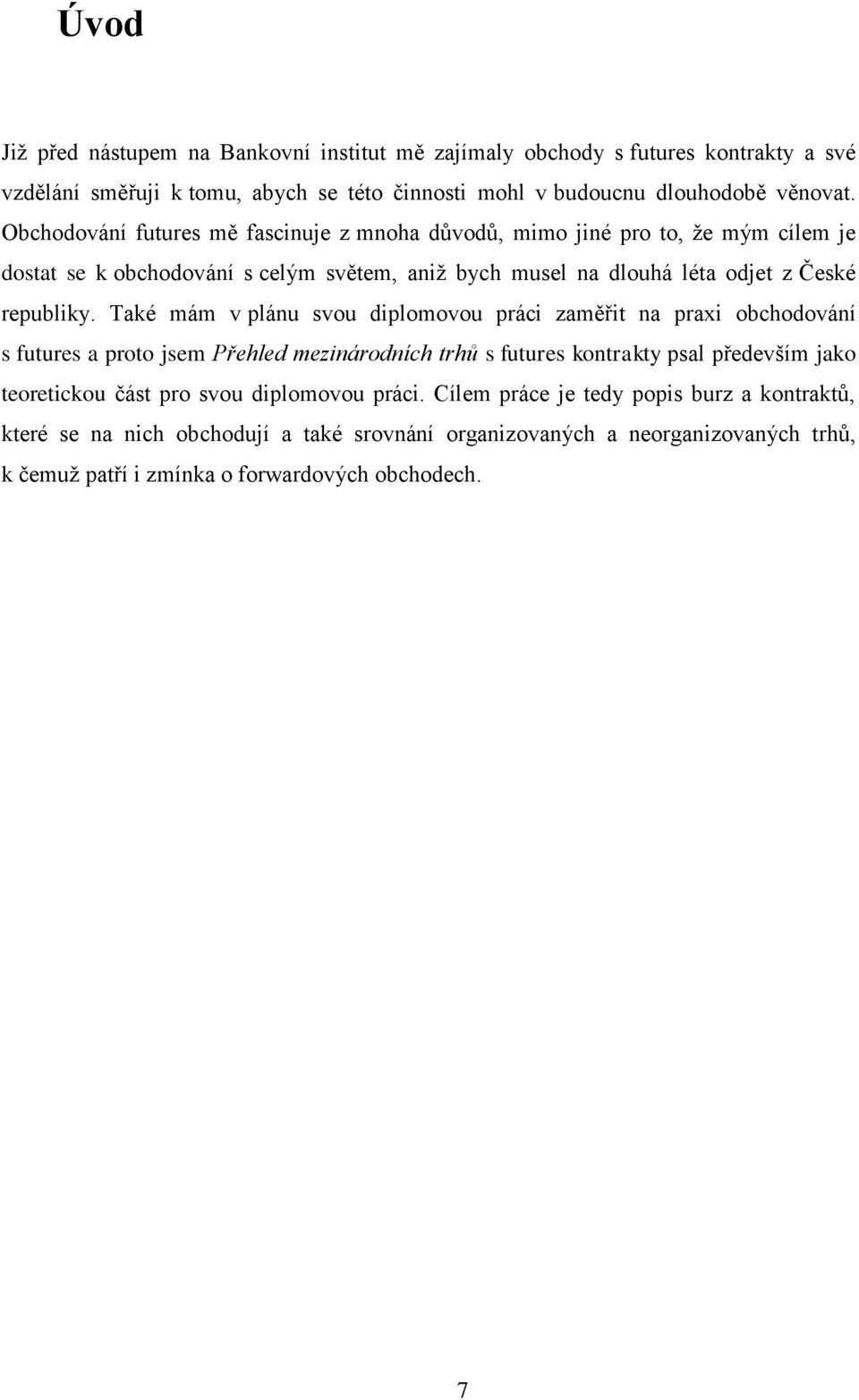 Také mám v plánu svou diplomovou práci zaměřit na praxi obchodování s futures a proto jsem Přehled mezinárodních trhů s futures kontrakty psal především jako teoretickou část pro