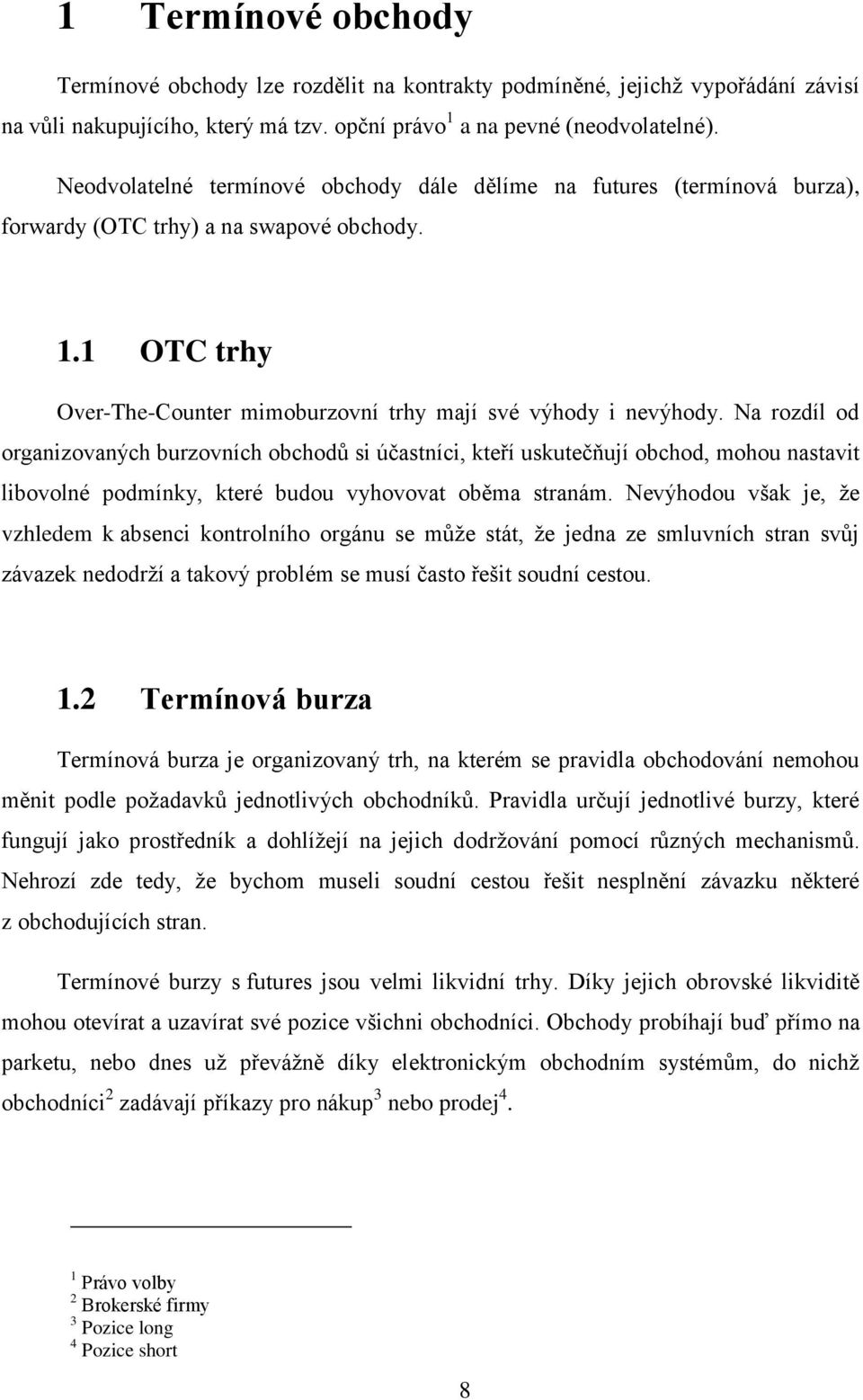 Na rozdíl od organizovaných burzovních obchodů si účastníci, kteří uskutečňují obchod, mohou nastavit libovolné podmínky, které budou vyhovovat oběma stranám.