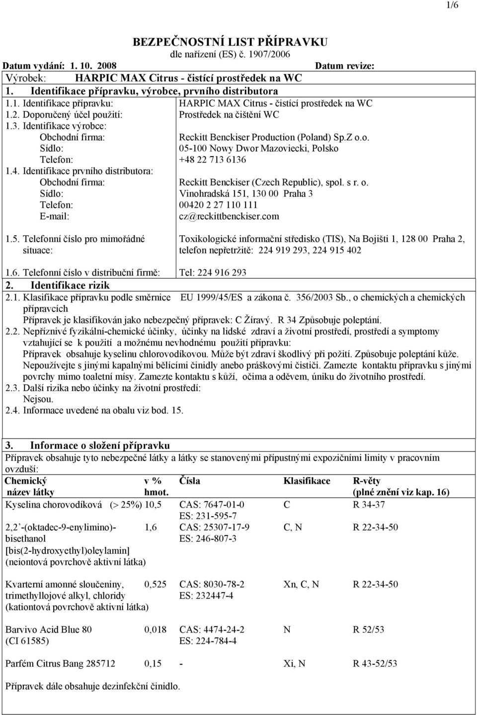 Identifikace výrobce: Obchodní firma: Reckitt Benckiser Production (Poland) Sp.Z o.o. Sídlo: 05100 Nowy Dwor Mazoviecki, Polsko Telefon: +48