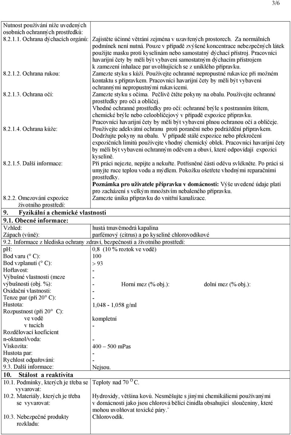 Obecné informace: Vzhled: Zápach (vůně): Zajistěte účinné větrání zejména v uzavřených prostorech. Za normálních podmínek není nutná.