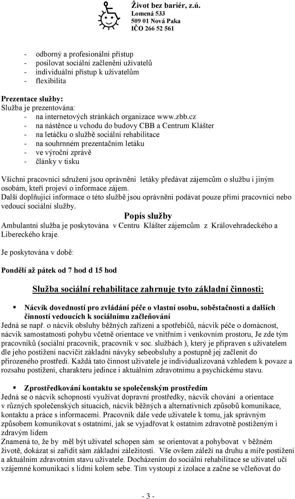 cz - na nástěnce u vchodu do budovy CBB a Centrum Klášter - na letáčku o službě sociální rehabilitace - na souhrnném prezentačním letáku - ve výroční zprávě - články v tisku Všichni pracovníci