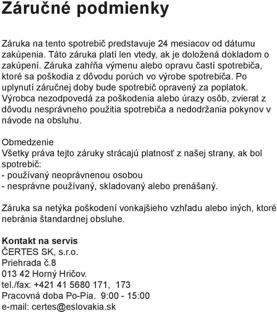 Výrobca nezodpovedá za poškodenia alebo úrazy osôb, zvierat z dôvodu nesprávneho použitia spotrebiča a nedodržania pokynov v návode na obsluhu.