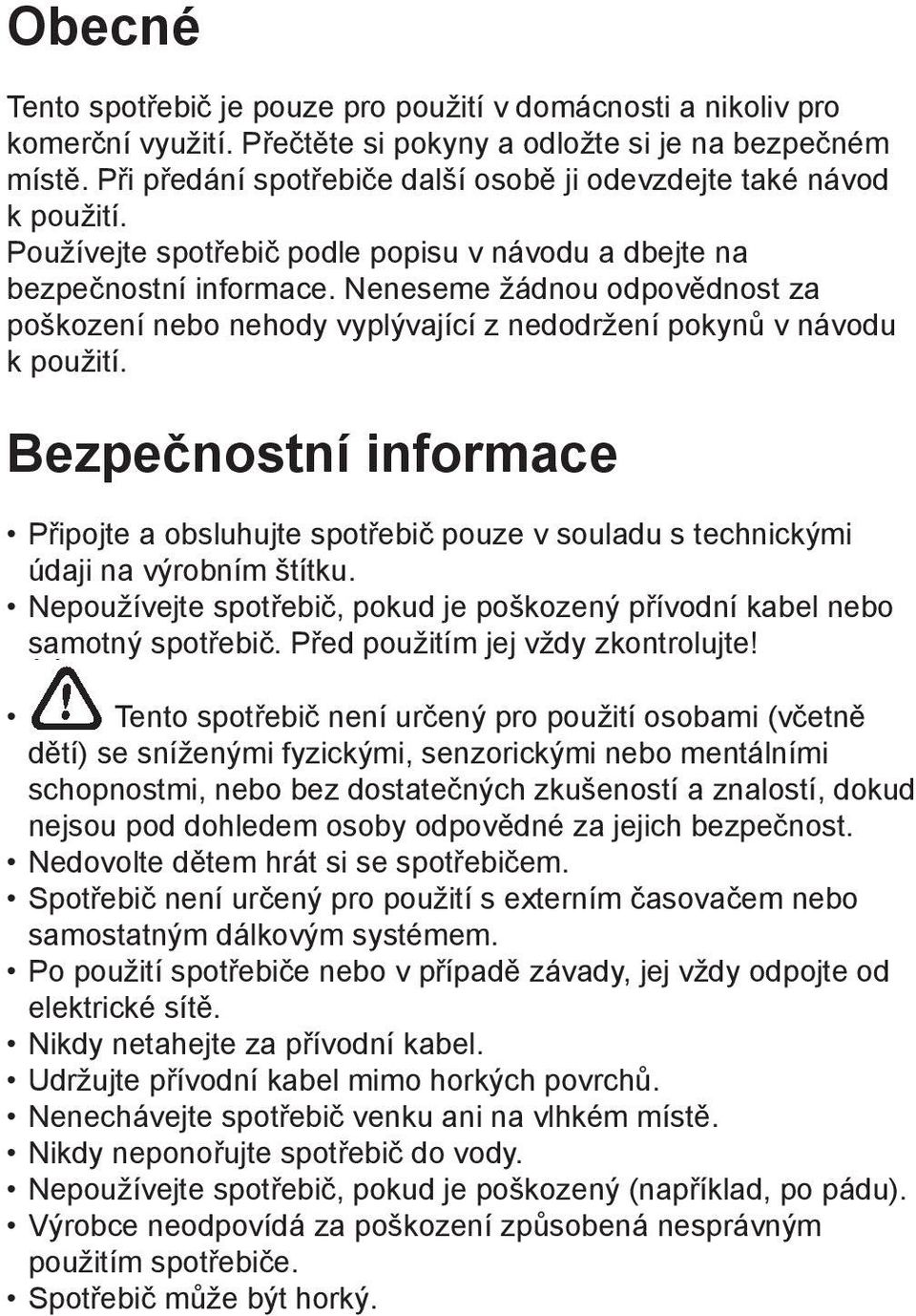 Neneseme žádnou odpovědnost za poškození nebo nehody vyplývající z nedodržení pokynů v návodu k použití.